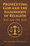Prosecuting God and the Falsehoods of Religion: You Are the Jury