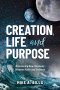 Creation, Life, and Purpose: Discovering New Harmony Between Faith and Science