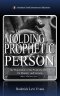 The Molding of the Prophetic Person: The Preparation of the Prophetic Person for Ministry and Service