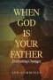 When God Is Your Father Everything Changes