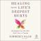 Healing from Life's Deepest Hurts