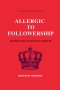 Allergic To Followership - Master The Courage To Create