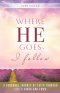Where He Goes, I Follow: A Personal Journey of Faith Through Life's Highs and Lows