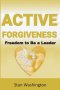 Active Forgiveness: Freedom to Be a Leader