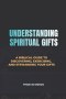Understanding Spiritual Gifts: A Biblical Guide to Discovering, Exercising, and Stewarding