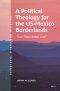 A Political Theology for the Us-Mexico Borderlands: "Can These Bones Live?"