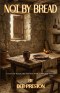 Not by Bread: 21 Days of Reflective Fasting with 21 Biblical Figures