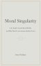 Moral Singularity: Life Inside Closed Moral Worlds and Why Moral Conversation Breaks Down
