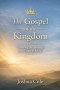 The Gospel of the Kingdom: Unlocking the Message Jesus Came to Reveal