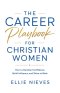 The Career Playbook for Christian Women: How to Develop Confidence, Build Influence, and Shine at Work