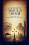 A History of the Christian Church: From Apostolic Beginnings to the 19th Century