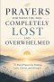 Prayers for When You Feel Completely Lost and Overwhelmed: 70 Short Prayers for Finding Calm, Clarity, and Strength