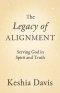 The Legacy of Alignment:  Serving God in Spirit and Truth