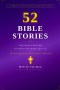 52 Bible Stories for Families: A Complete Year of Weekly Devotions from Genesis to Revelation - With Discussion Questions, Prayers, and Activities for