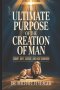 THE ULTIMATE PURPOSE OF THE CREATION OF MAN: Submit, Obey, Subdue, and Have Dominion