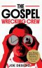 THE GOSPEL WRECKING CREW: Wreck religion. Rediscover the real Jesus. A guide for those who left the Church.