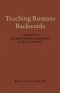 Teaching Romans Backwards: A Study Guide to Reading Romans Backwards by Scot McKnight