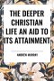 The Deeper Christian Life an Aid to its Attainment