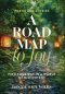 A Road Map to Joy: Find Your Way in a World of Discontent