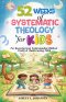 52 Weeks of Systematic Theology for Kids For Knowing God, Understanding Biblical Truths & Build Lasting Faith