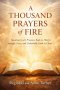 A Thousand Prayers of Fire: "Speak His Word. Align With His Will. Experience Real Transformation."