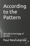According to the Pattern: Worship in the Image of the Son