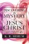 Discovering the Mystery of Jesus Christ: ...for those who are seeking to know Him