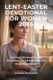 LENT-EASTER DEVOTIONAL FOR WOMEN 2026: A 40-Day Faith Journey Through Scripture, Prayer, and Daily Reflections for Spiritual Renewal