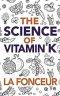 The Science of Vitamin K: Everything You Need to Know About Vitamin K