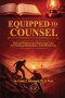 Equipped to Counsel: Biblical wisdom and spirit-led care for healing, restoration and wholeness : Biblical wisdom and spirit-led care for healing, res