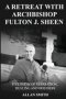 A Retreat with Archbishop Fulton J. Sheen : Five Paths of Reparation, Healing and Holiness