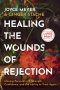 Healing the Wounds of Rejection: Moving Forward with Strength, Confidence, and the Ability to Trust Again
