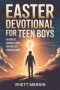 Easter Devotional for Teen Boys : 40 Days of Courage, Faith and New Life Through  Christ