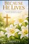 BECAUSE HE LIVES: AN EASTER DEVOTIONAL FOR FAITH, HEALING, AND EVERYDAY RENEWAL