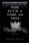 For Such A Time As This: A Novel of The Queen Of Persia