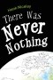 There Was Never Nothing