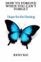 How To Forgive When You Can't Forget: Hope for the Hurting