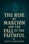 The Rise of Marcion and the Fall of the Faithful