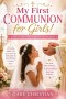 My First Communion for Girls! : A Girl's Guide to Meeting Jesus in the Eucharist (First Holy Communion Gift Book for Girls)