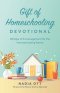 My Gift of Homeschooling Devotional: 90 Days of Encouragement for the Homeschooling Parent
