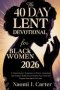 THE 40 DAY LENT DEVOTIONAL FOR BLACK WOMEN 2026: A Transformative Experience of Prayer, Journaling, and Scripture Reflection to Deepen Your Faith and