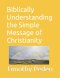 Biblically Understanding the Simple Message Of Christianity: Book 1