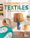 Designing With Textiles: Diy Fabric & Fiber Projects