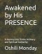 Awakened by His PRESENCE : A Journey into Divine Intimacy and Spiritual Authority