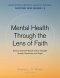 Mental Health Through the Lens of Faith: Science and Faith-Based Tools to Navigate Anxiety, Depression, and Anger