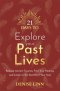 21 Days to Explore Your Past Lives : Release Ancient Trauma, Find True Healing, and Listen to the Secrets of Your Soul
