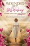 WOUNDED BUT STILL WALKING : Finding Grace in the Hard Seasons: A Devotional Journey for Women Healing, Growing, and Glowing in Grace