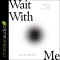 Wait with Me