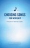 Choosing Songs for the Church: Principles for Worship Leaders