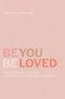 Be You, Beloved: Overcoming Lies and Uncovering Your True Identity